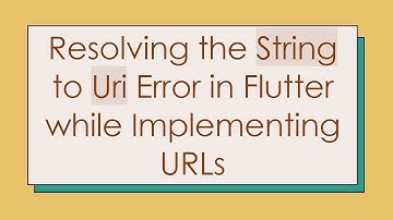 Resolving the String to Uri Error in Flutter while Implementing URLs