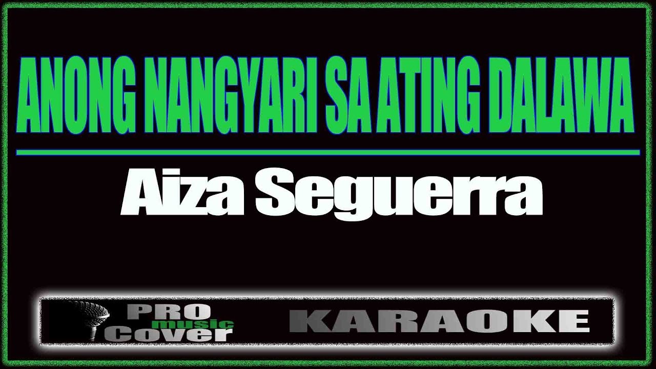 Anong Nangyari Sa Ating Dalawa   AIZA SIGUERRA KARAOKE