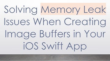 Solving Memory Leak Issues When Creating Image Buffers in Your iOS Swift App