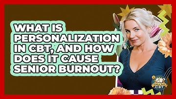 What Is Personalization In CBT, And How Does It Cause Senior Burnout? - Golden Years CBT