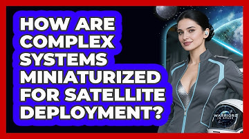 How Are Complex Systems Miniaturized For Satellite Deployment? - Warriors In Space