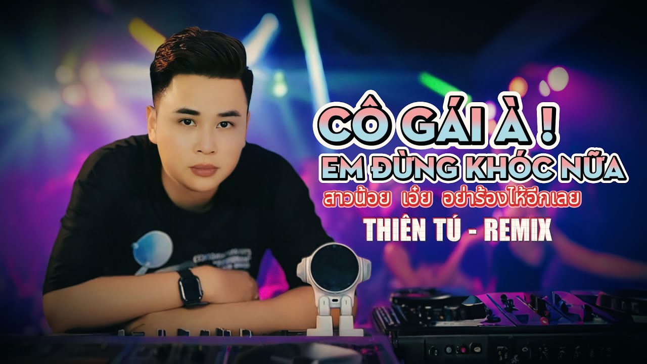 Cô Gái À Em Đừng Khóc Nữa ( Hot TikTok Remix Thái Lan )  THIÊN TÚ  | สาวน้อย เอ๋ย อย่าร้องไห้อีกเลย