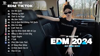 EDM TikTok Hay 2024 ♫ BXH Nhạc Trẻ Remix Hay Nhất Hiện Nay - Top 15 Bản EDM TikTok Mới Nhất 2024