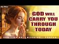 God Will Carry You Through Today Powerful Morning Prayer mp3