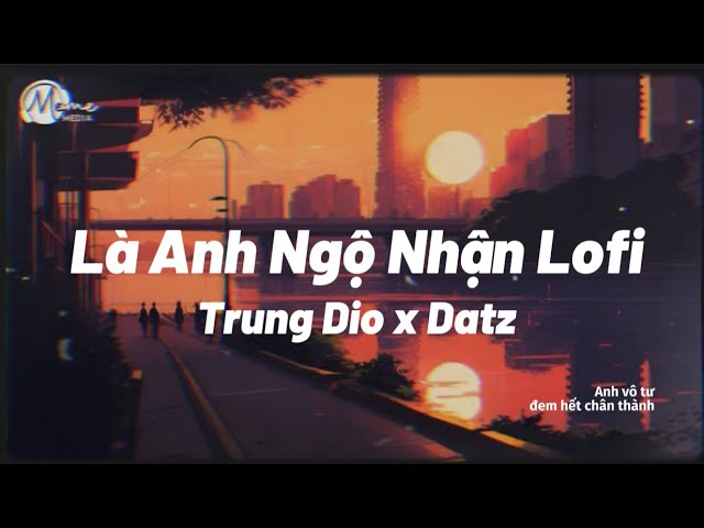 Là Anh Ngộ Nhận Lofi - Trung Dio x Datz  - Em thương ai rồi để anh bao thắc mắc! class=