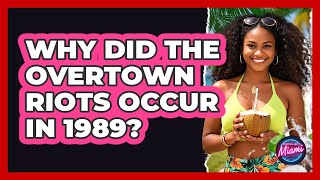 Why Did The Overtown Riots Occur In 1989?