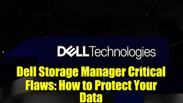 Dell Storage Manager Critical Flaws: How to Protect Your Data