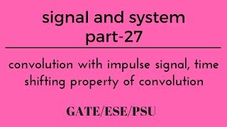 Lec.- 27 convolution with impulse signal, time shifting property of convolution signal system