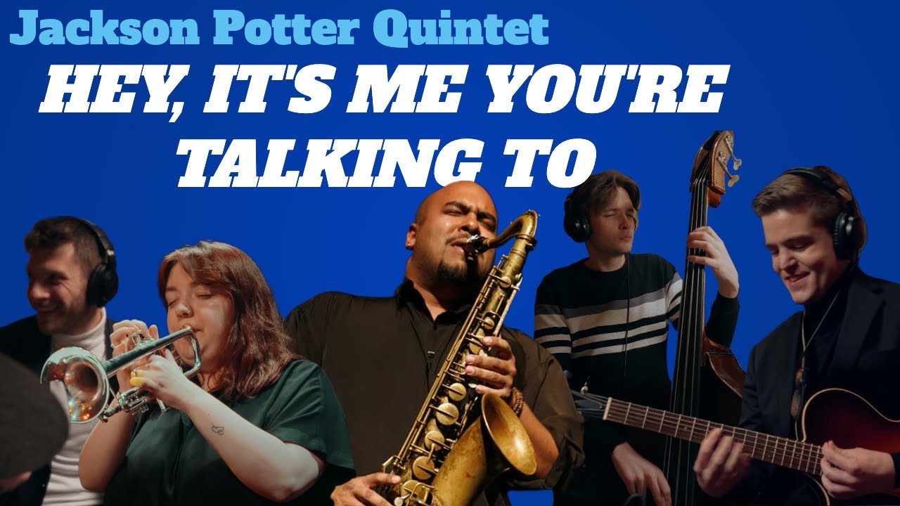 Hey, It's Me You're Talking To - Jackson Potter Quintet Hey, It's Me You're Talking To - Jackson Potter Quintet
