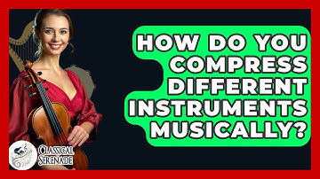 How Do You Compress Different Instruments Musically? - Classical Serenade