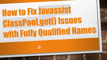 How to Fix Javassist ClassPool.get() Issues with Fully Qualified Names