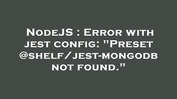 NodeJS : Error with jest config: "Preset @shelf/jest-mongodb not found."