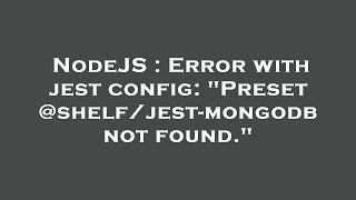 NodeJS : Error with jest config: Preset @shelf/jest-mongodb not found.