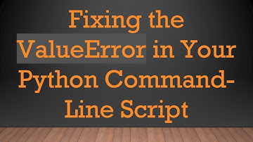Fixing the ValueError in Your Python Command-Line Script