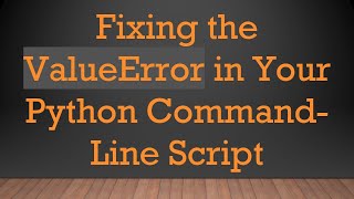Fixing the ValueError in Your Python Command-Line Script