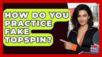 How Do You Practice Fake Topspin? - Ping Pong Prodigy