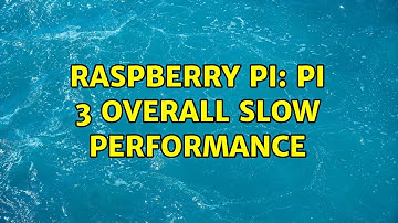 Raspberry Pi: Pi 3 overall slow performance