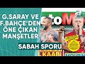 Galatasarayda el kaabi srprizi  fenerbahede mourinho lukakuyu getirecek  gazete manetleri