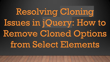 Resolving Cloning Issues in jQuery: How to Remove Cloned Options from Select Elements