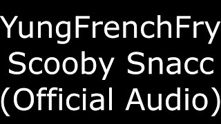 YungFrenchFry Scooby Snacc (Official Audio)