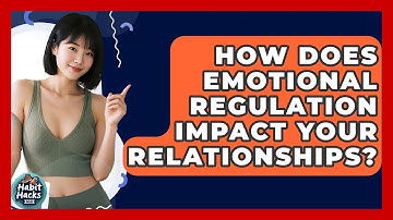 How Does Emotional Regulation Impact Your Relationships? - Habit Hacks Hub