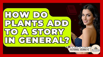 How Do Plants Add To A Story In General? - Fictional Journeys