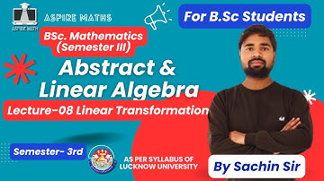 II Abstract & Linear algebra II Linear Transformation II Lecture 08 (Sem 3)  Lucknow University #bsc