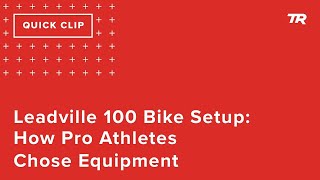 Leadville 100 Bike Setup: How Pro Athletes Chose Equipment (Ask a Cycling Coach 320)