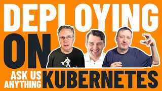 Deploying On Kubernetes - Ask Me Anything With Vadim