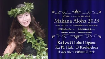 【歴代優勝ハーラウによる素敵な贈り物　Makana Aloha 2023】　カ レオ オ ラカ イ イアーパナ - カ パー フラ オ カウルレフア　主宰：キニマカレフア新田由美 先生