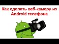 Как сделать веб-камеру из Android телефона