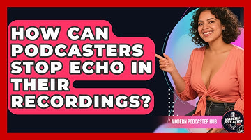 How Can Podcasters Stop Echo In Their Recordings? - Modern Podcaster Hub