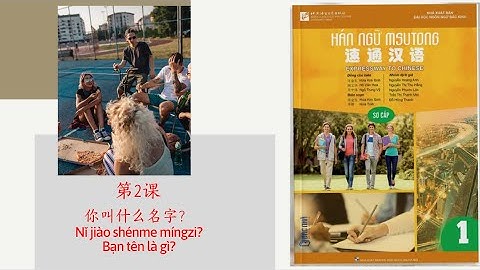 Học Tiếng Trung - Giáo trình Msutong 1 | Bài 2: Bạn tên là gì - 你叫什么名字？