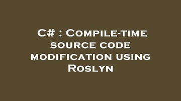 C# : Compile-time source code modification using Roslyn