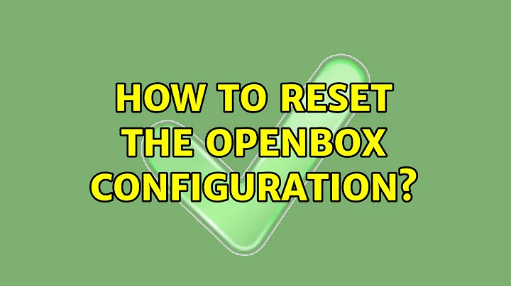 Ubuntu: How to reset the Openbox configuration?