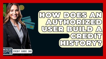 How Does An Authorized User Build A Credit History? - CreditGuide360.com