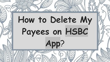 How to Delete My Payees on HSBC App?