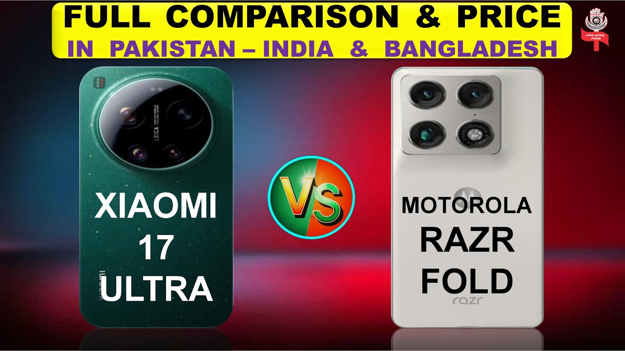 Xiaomi 17 Ultra Vs Motorola Razr Fold Full Comparison & Price in Pakistan India & Bangladesh