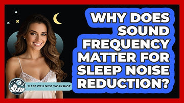 Why Does Sound Frequency Matter For Sleep Noise Reduction? - Sleep Wellness Workshop