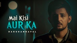 Mai Kisi Aur Ka (LYRICS)-Darshan Raval | NEW SONG