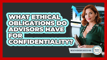 What Ethical Obligations Do Advisors Have for Confidentiality?