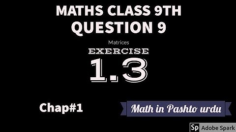 Lecture 9 ,class 9th,chapter no matrices exercise 1.3 question 9 part 1