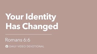 Your Identity Has Changed | Romans 6:6 | Our Daily Bread Video Devotional