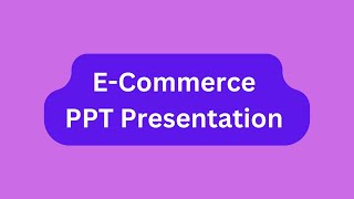 E-Commerce PPT Presentation Seminar Download: Meaning, Types, Objectives, Future