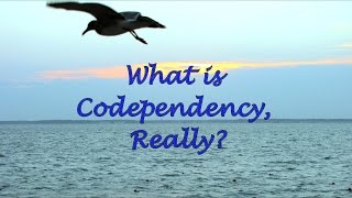 What is Codependency, Really?