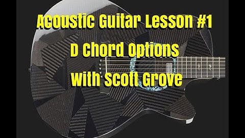 Acoustic Guitar Lesson #1 D Chord Options With Scott Grove