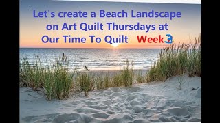 Art Quilt Thursdays at OurTimeToQuilt!  April 6, 23  Let&#39;s create a warm &amp; sunny Beach Landscape!