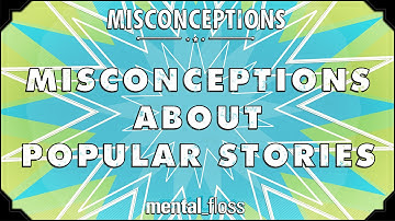 Misconceptions about Popular Stories - mental_floss on YouTube (Ep. 32) | Mental Floss