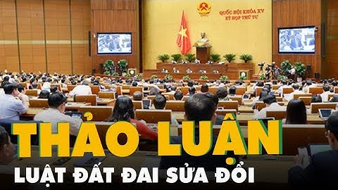 Tin sáng 14-11: Quốc hội thảo luận Luật đất đai sửa đổi; Dùng giấy gì khi sổ hộ khẩu hết giá trị?