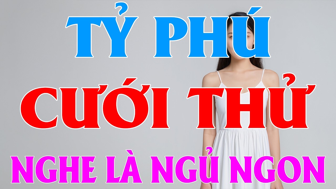 TỶ PHÚ CƯỚI THỬ VỢ YÊU LÀ NỮ TRÙM Trọn Bộ - Truyện Ngôn Tình Hay Việt Nam